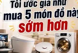 Tôi ước giá như không tiếc tiền 5 món đồ này suốt 10 năm: Cuộc sống gia đình đã nhẹ nhàng hơn rất nhiều