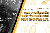 Top 7 điểm cần lưu ý về sàn giao dịch LPL Trade