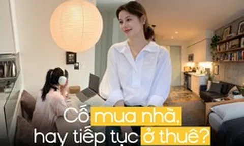 Trở thành “thế hệ ở thuê” hay cố mua nhà bằng mọi giá: Chuyên gia phân tích, nhấn mạnh 3 điều cần lưu tâm