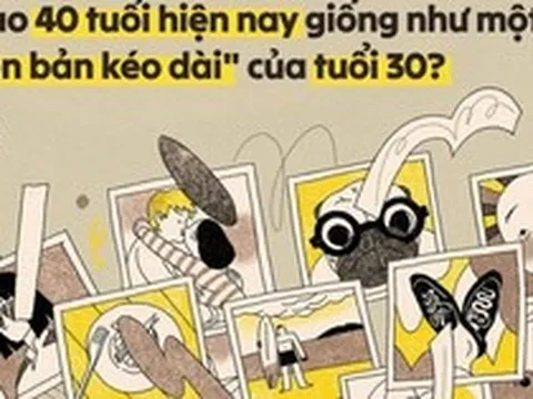 Vì sao 40 tuổi hiện nay giống như một "phiên bản kéo dài" của tuổi 30?